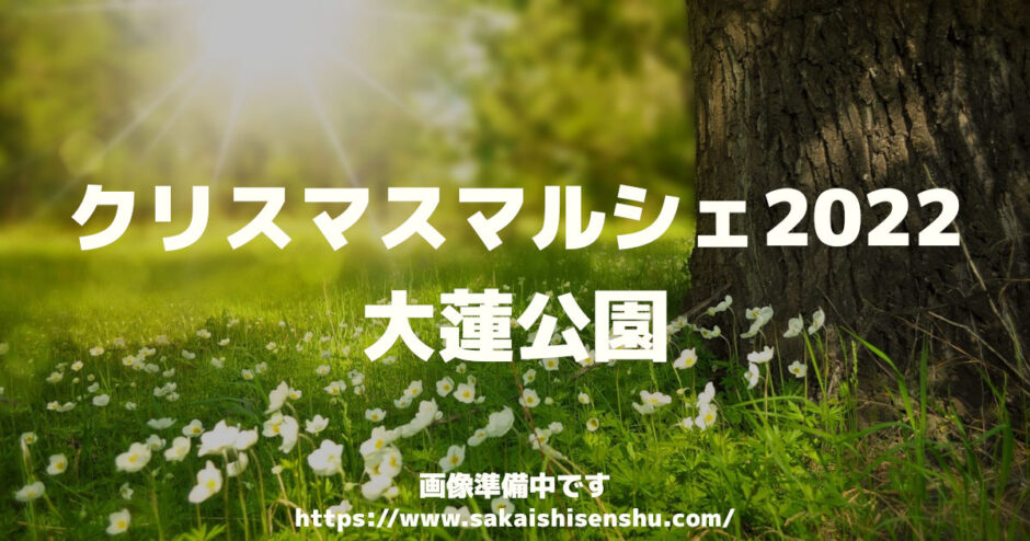クリスマスマルシェ2022【大蓮公園】12月17と18日のイベントは大人も子供もが楽しめそう