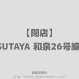 TSUTAYA 和泉26号線店【閉店】2023年1月31日