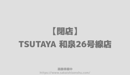 TSUTAYA 和泉26号線店【閉店】2023年1月31日